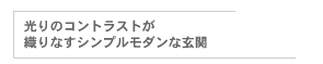 光のコントラストが 織りなすシンプルモダンな玄関