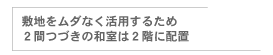 敷地を無駄なく活用するため2間つづきの和室は2階に配置